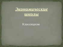 Экономические школы. Классицизм (экономика 10 класс)
