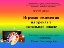 Презентация Игровые технологии на уроках в начальной школе