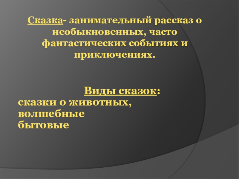 Сказка- занимательный рассказ о необыкновенных, часто фантастических событиях и приключениях. Виды сказок:сказки о животных,волшебные бытовые