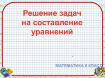 Презентация по математике на тему Решение задач на составление уравнений(6 класс)