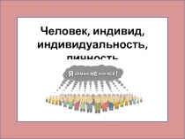 Презентация к уроку по обществознанию на тему Человек, индивид, личность