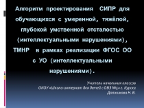 Презентация  Алгоритм проектирования СИПР для обучающихся с умеренной, тяжёлой, глубокой умственной отсталостью (интеллектуальными нарушениями), ТМНР в рамках реализации ФГОС ОО с УО (интеллектуальными нарушениями).