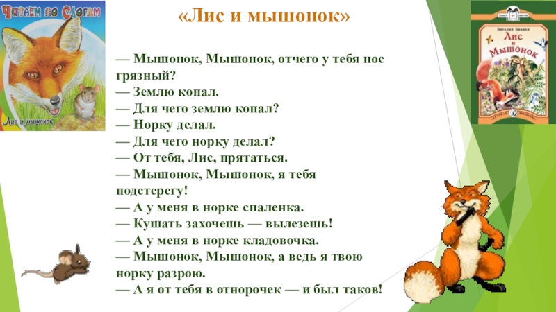 — Мышонок, Мышонок, отчего у тебя нос грязный?— Землю копал.— Для чего землю копал?— Норку делал.— Для