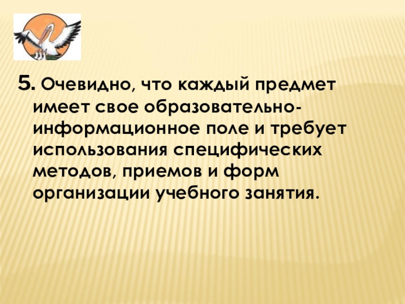 5. Очевидно, что каждый предмет имеет свое образовательно-информационное поле и требует использования специфических методов, приемов и форм