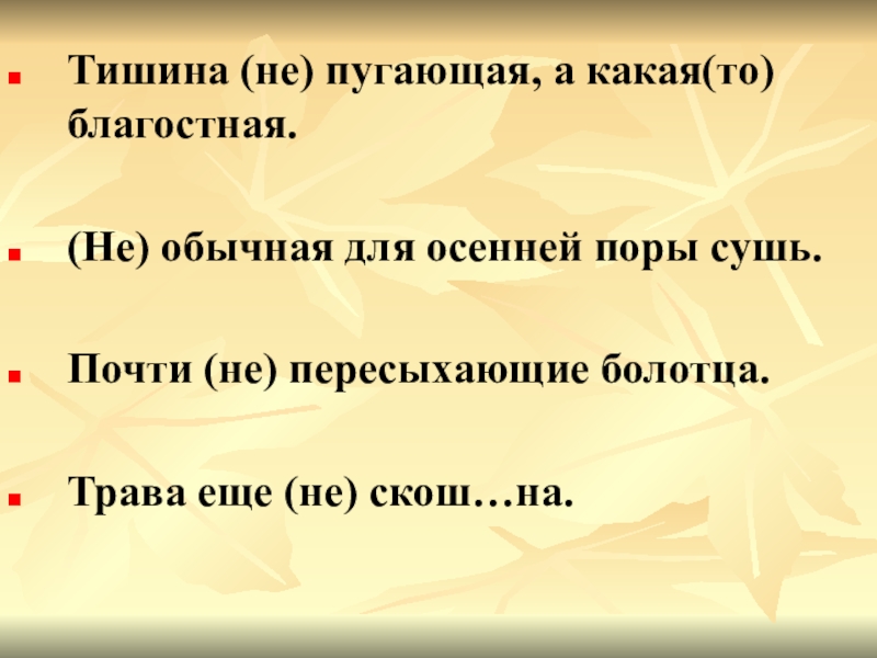 Тишина (не) пугающая, а какая(то) благостная.(Не) обычная для осенней поры сушь.Почти (не) пересыхающие болотца.Трава еще (не) скош…на.