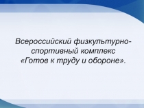 Всероссийский физкультурно - спортивный комплекс Готов к труду и обороне