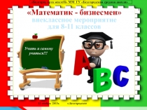 Презентация внеклассное мероприятие для 8-11 классов Математик-бизнесмен