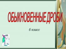 Презентация по математике на тему Обыкновенные дроби