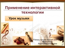 Презентация ПРИМЕНЕНИЕ ИНТЕРАКТИВНОЙ ТЕХНОЛОГИИ НА УРОКЕ МУЗЫКИ