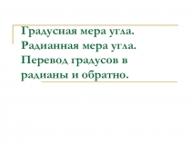 Презентация по алгебре на тему Градусная мера угла. Радианная мера угла. Перевод градусов в радианы и обратно (10 класс)