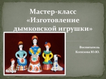 Презентация Изготовление дымковской игрушки
