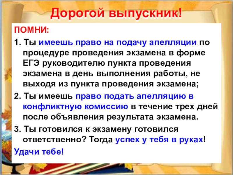 ПОМНИ:1. Ты имеешь право на подачу апелляции по процедуре проведения экзамена в форме ЕГЭ руководителю пункта проведения