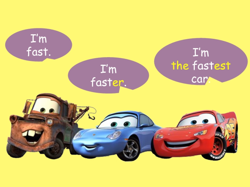 I’m fast.I’m faster.I’mthe fastest car.