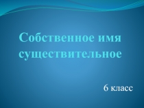 Презентация по русскому языку на тему Собственное имя существительное