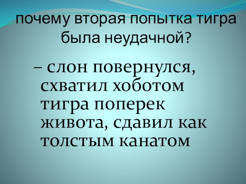 почему вторая попытка тигра была неудачной? – слон повернулся, схватил хоботом тигра поперек живота, сдавил как