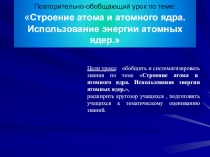 Урок по теме:Строение атома и атомного ядра. Использование энергии атомных ядер