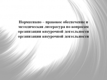 Презентация по внеурочной деятельности Номативно – правовое обеспечение и методическая литература по вопросам организации внеурочной деятельности