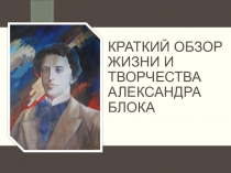 Презентация по литературе на тему Краткий обзор жизни и творчества Александра Блока