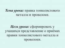 Презентация к уроку технологии Правка тонколистового металла и проволоки