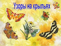 Презентация по изобразительному искусству на тему Узоры на крыльях (1класс)