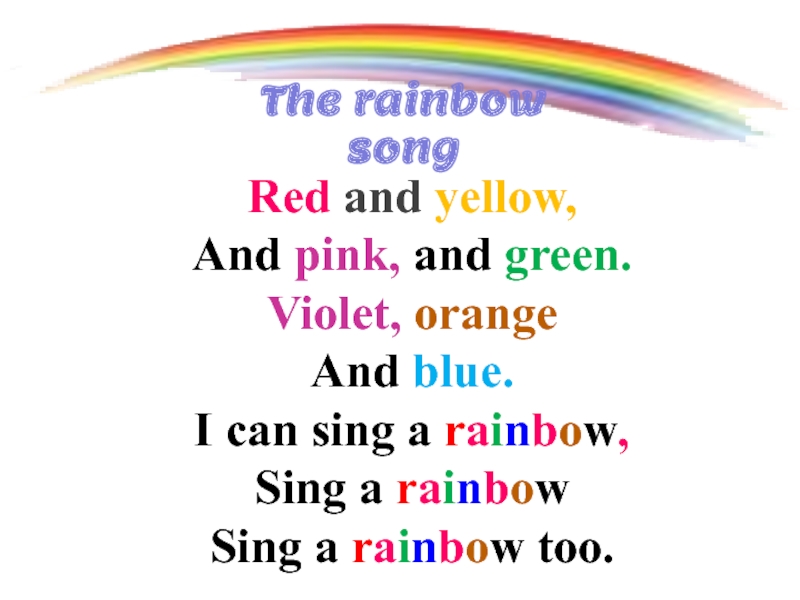The rainbow songRed and yellow,And pink, and green.Violet, orangeAnd blue.I can sing a rainbow,Sing a rainbowSing a
