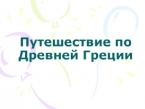 Презентация по истории на тему Путешествие по Древней Греции (5 класс)