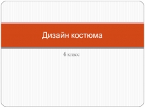 Презентация по изобразительному искусству на тему Дизайн костюма (4 класс)