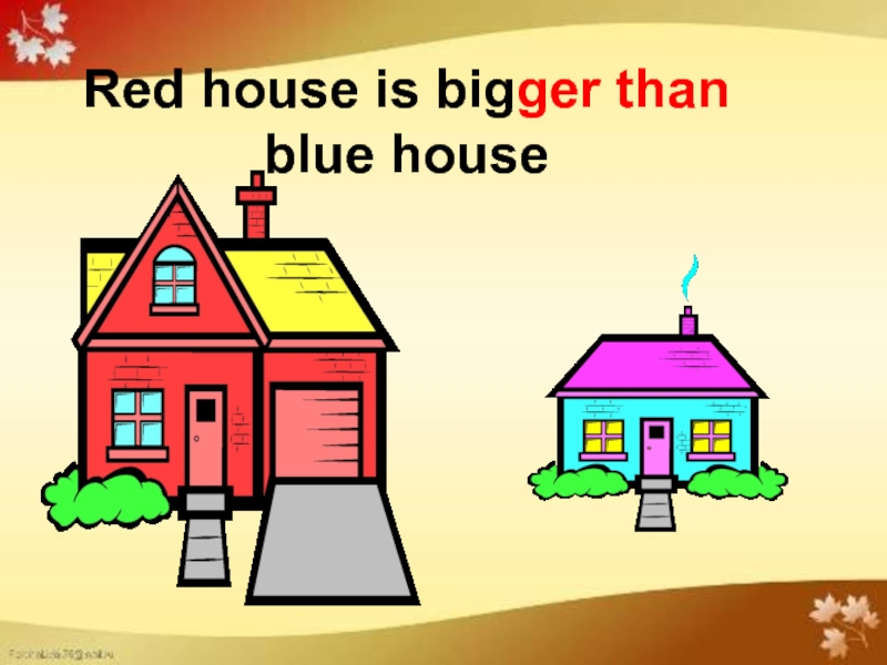 Red house is bigger than blue house