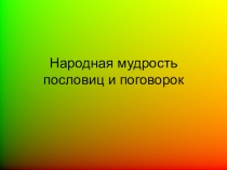 Презентация по литературе на тему Мудрость народных пословиц (7 класс)