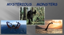 ПРЕЗЕНТАЦИЯ К УРОКУ АНГЛИЙСКОГО ЯЗЫКА MYSTERIOUS MONSTERS (9 КЛАСС)