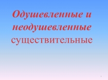 Презентация по русскому языку на тему Одушевленные и неодушевленные имена существительные