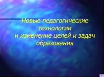 Новые педагогические технологии и изменение целей и задач образования