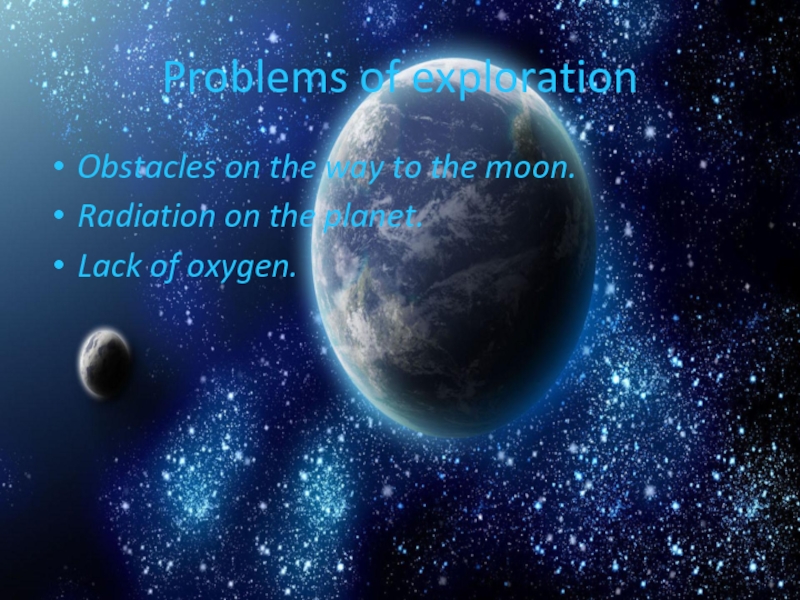 Problems of exploration Obstacles on the way to the moon.Radiation on the planet.Lack of oxygen.