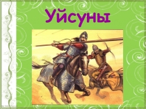 Презентация по истории Казахстана на тему Уйсуни