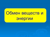 Презентация по биологии на тему Обмен веществ и энергии