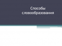 Презентация по русскому языку на тему Способы словообразования.