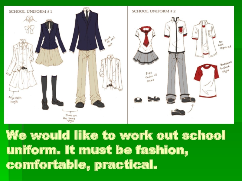 We would like to work out school uniform. It must be fashion, comfortable, practical.