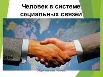 Презентация по обществознанию на тему Человек в системе социальных связей ( 10 класс)