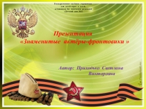 Презентация по патриотическому воспитанию на тему Знаменитые актёры-фронтовики (9 класс)