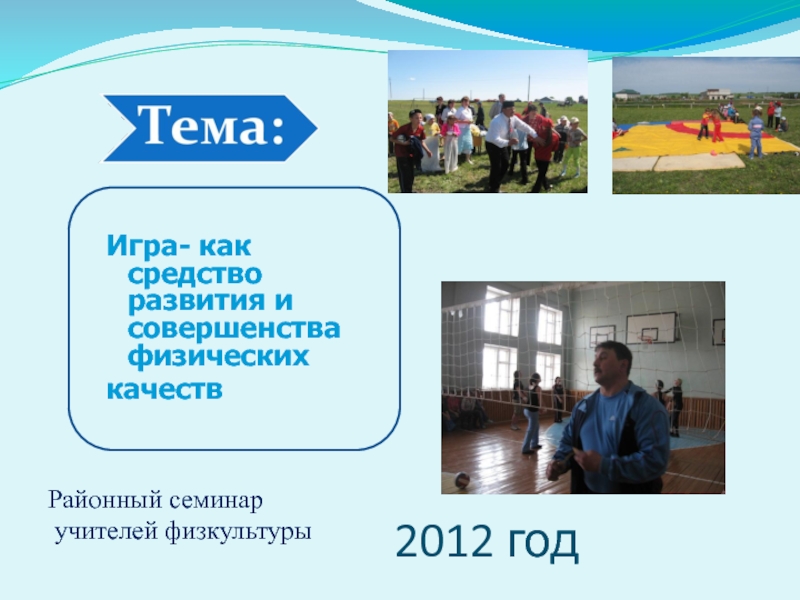 2012 годИгра- как средство развития и совершенства физических качеств  Районный семинар учителей физкультуры