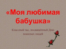 Презентация к классному часу Моя любимая бабушка 2 класс