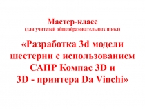 Разработка 3d модели шестерни с использованием САПР Компас 3D и 3D - принтера Da Vinchi
