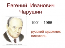 Презентация к уроку на тему Е.И.Чарушин - русский художник, писатель