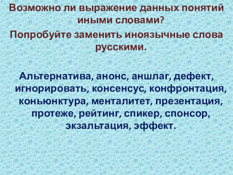 Возможно ли выражение данных понятий иными словами? Попробуйте заменить иноязычные слова русскими.Альтернатива, анонс, аншлаг, дефект, игнорировать, консенсус,