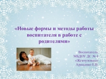 Презентация Новые формы и методы работы воспитателя в работе с родителями