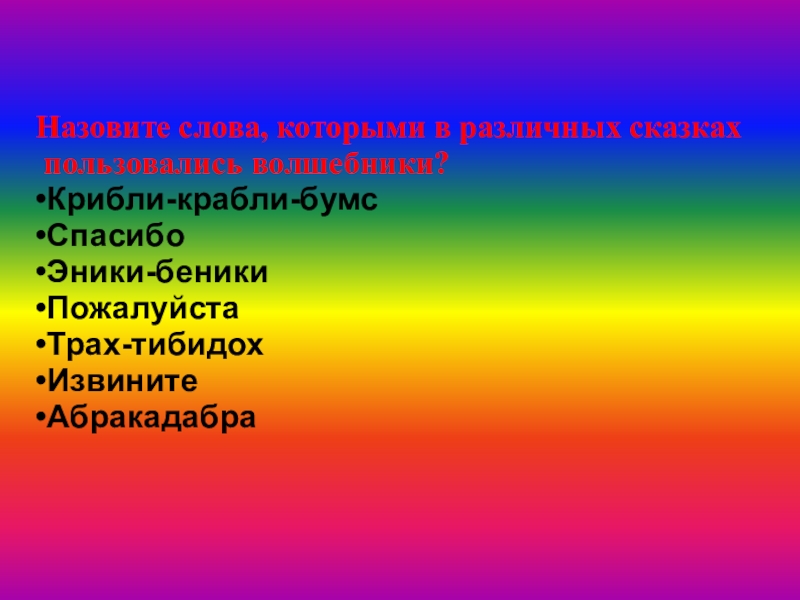 Назовите слова, которыми в различных сказках пользовались волшебники? •Крибли-крабли-бумс •Спасибо •Эники-беники •Пожалуйста •Трах-тибидох •Извините •Абракадабра