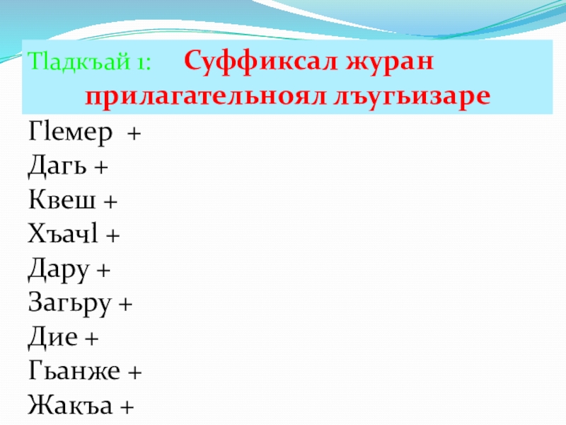 Тlадкъай 1:   Суффиксал журан прилагательноял лъугьизареГlемер + Дагь + Квеш +Хъачl + Дару + Загьру