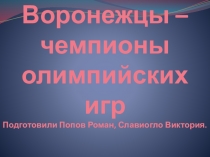 Презентация к уроку по теме Воронежцы - чемпионы олимпийских игр