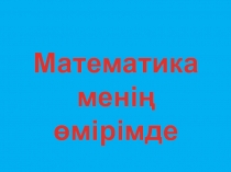 Презентация математика менің өмірімде сайыс