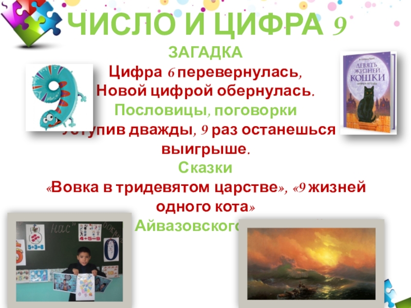 ЧИСЛО И ЦИФРА 9 ЗАГАДКА Цифра 6 перевернулась, Новой цифрой обернулась. Пословицы, поговорки Уступив дважды, 9 раз